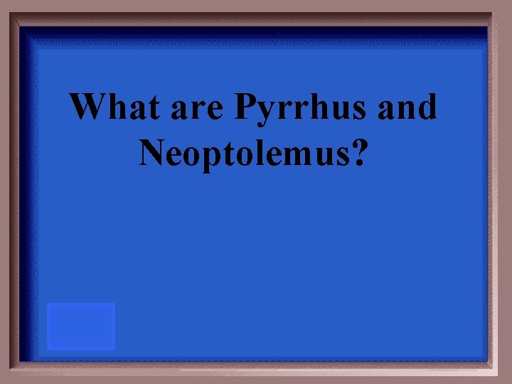 What are Pyrrhus and Neoptolemus? 
