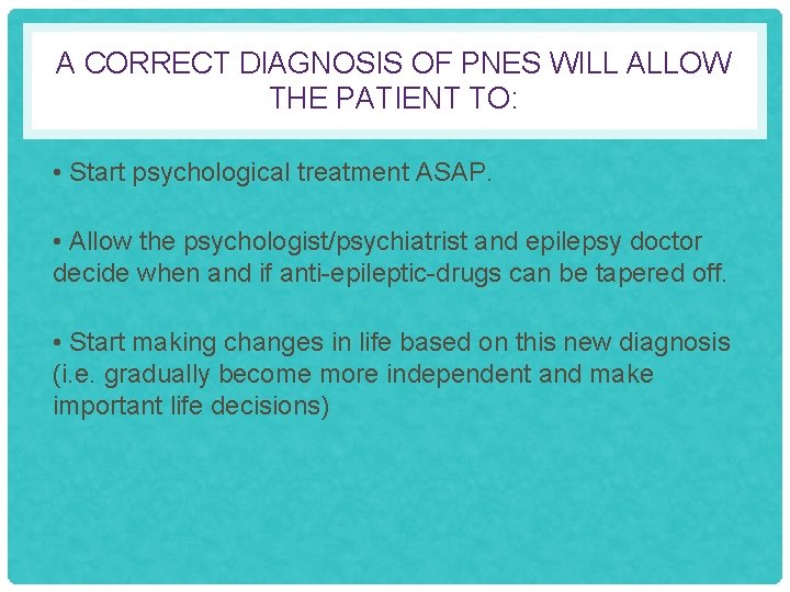A CORRECT DIAGNOSIS OF PNES WILL ALLOW THE PATIENT TO: • Start psychological treatment