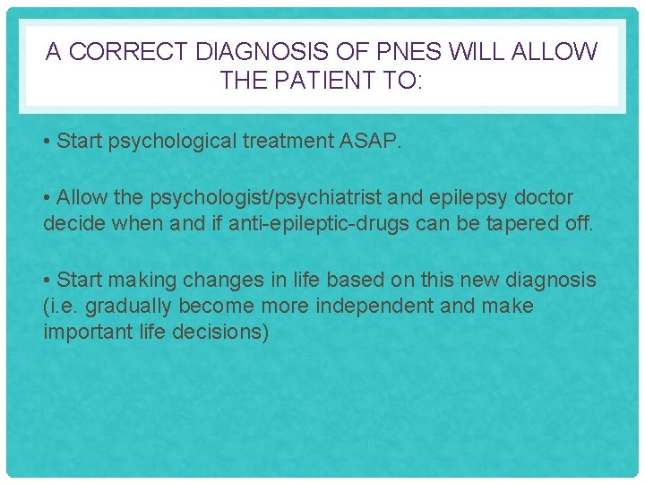 A CORRECT DIAGNOSIS OF PNES WILL ALLOW THE PATIENT TO: • Start psychological treatment