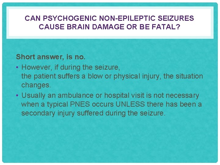 CAN PSYCHOGENIC NON-EPILEPTIC SEIZURES CAUSE BRAIN DAMAGE OR BE FATAL? Short answer, is no.