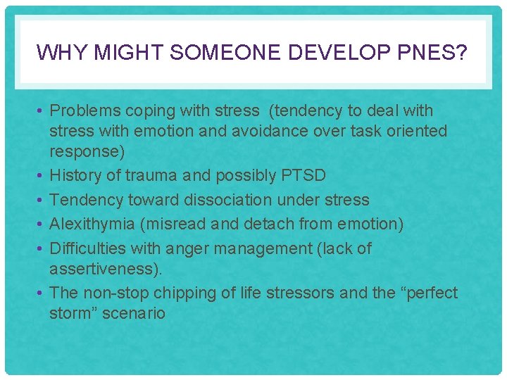 WHY MIGHT SOMEONE DEVELOP PNES? • Problems coping with stress (tendency to deal with