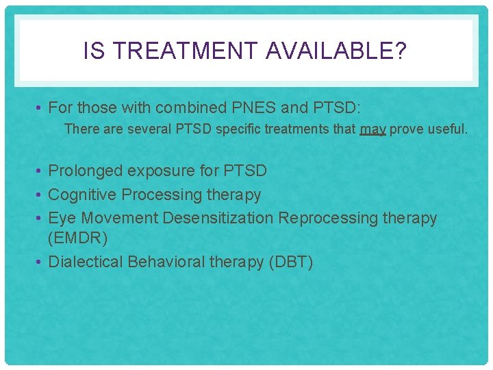 IS TREATMENT AVAILABLE? • For those with combined PNES and PTSD: • There are