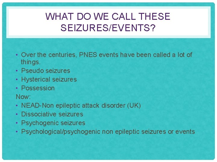 WHAT DO WE CALL THESE SEIZURES/EVENTS? • Over the centuries, PNES events have been