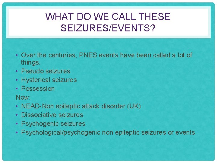 WHAT DO WE CALL THESE SEIZURES/EVENTS? • Over the centuries, PNES events have been