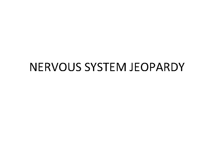 NERVOUS SYSTEM JEOPARDY 