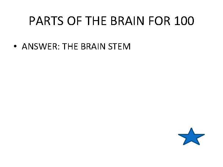 PARTS OF THE BRAIN FOR 100 • ANSWER: THE BRAIN STEM 