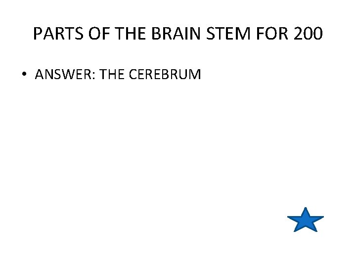 PARTS OF THE BRAIN STEM FOR 200 • ANSWER: THE CEREBRUM 