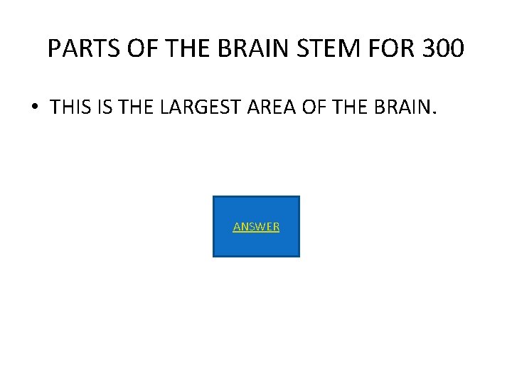 PARTS OF THE BRAIN STEM FOR 300 • THIS IS THE LARGEST AREA OF