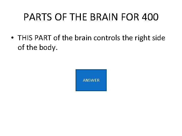 PARTS OF THE BRAIN FOR 400 • THIS PART of the brain controls the