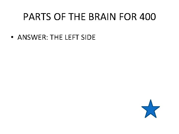 PARTS OF THE BRAIN FOR 400 • ANSWER: THE LEFT SIDE 