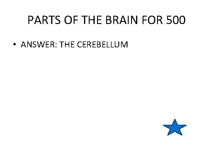 PARTS OF THE BRAIN FOR 500 • ANSWER: THE CEREBELLUM 