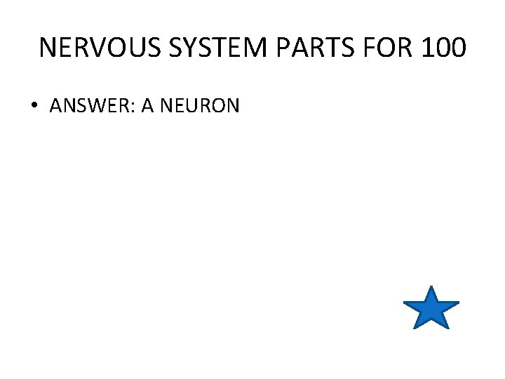 NERVOUS SYSTEM PARTS FOR 100 • ANSWER: A NEURON 