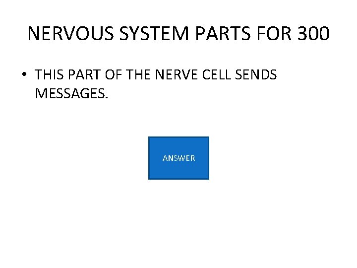 NERVOUS SYSTEM PARTS FOR 300 • THIS PART OF THE NERVE CELL SENDS MESSAGES.