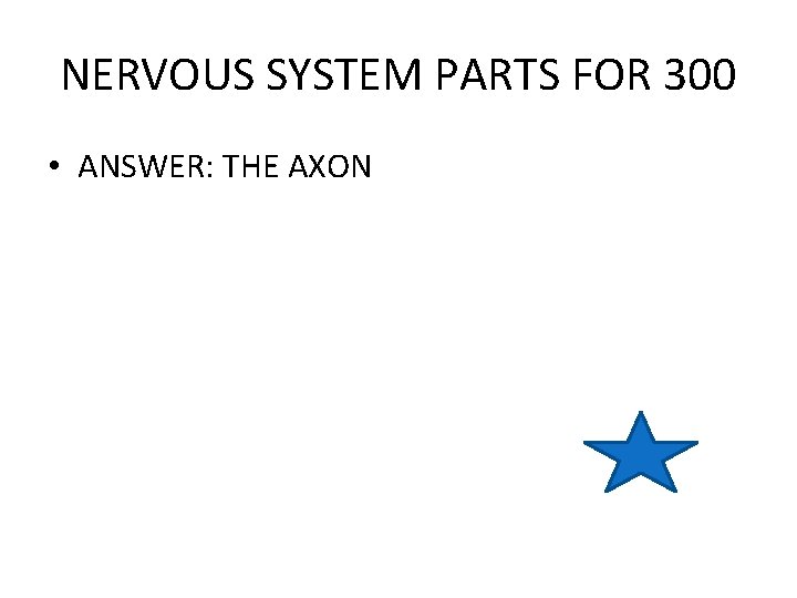 NERVOUS SYSTEM PARTS FOR 300 • ANSWER: THE AXON 