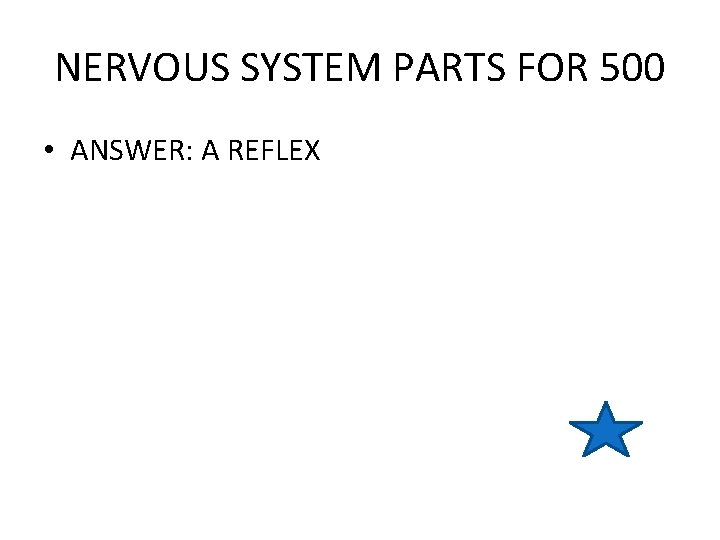 NERVOUS SYSTEM PARTS FOR 500 • ANSWER: A REFLEX 