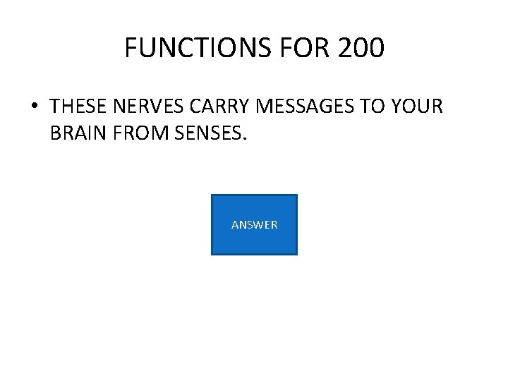 FUNCTIONS FOR 200 • THESE NERVES CARRY MESSAGES TO YOUR BRAIN FROM SENSES. ANSWER