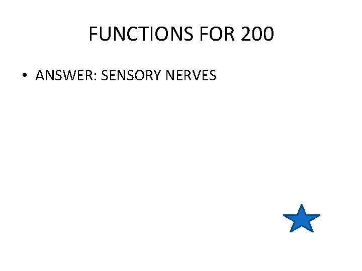FUNCTIONS FOR 200 • ANSWER: SENSORY NERVES 