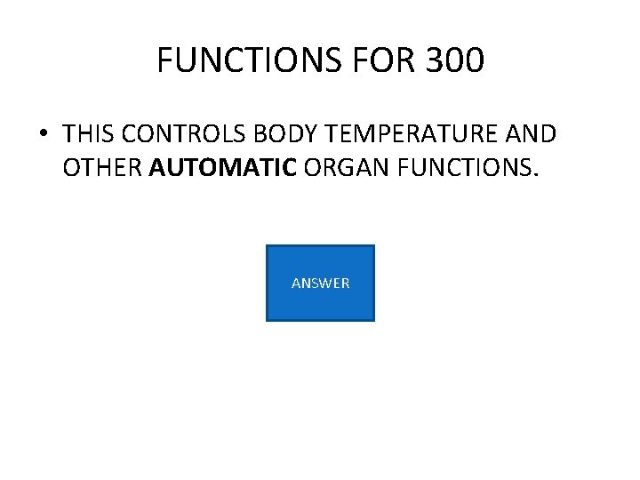 FUNCTIONS FOR 300 • THIS CONTROLS BODY TEMPERATURE AND OTHER AUTOMATIC ORGAN FUNCTIONS. ANSWER