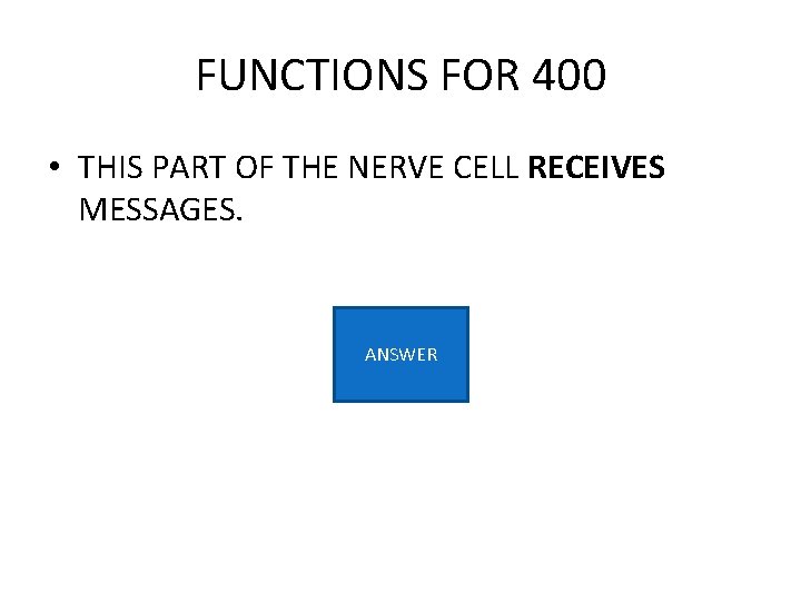 FUNCTIONS FOR 400 • THIS PART OF THE NERVE CELL RECEIVES MESSAGES. ANSWER 