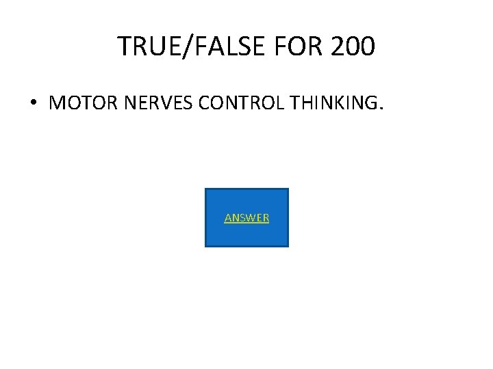 TRUE/FALSE FOR 200 • MOTOR NERVES CONTROL THINKING. ANSWER 