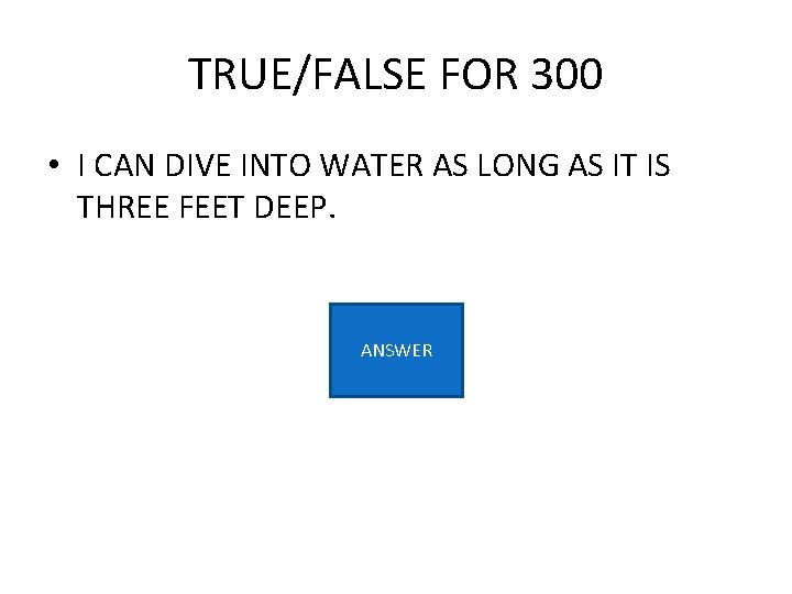 TRUE/FALSE FOR 300 • I CAN DIVE INTO WATER AS LONG AS IT IS