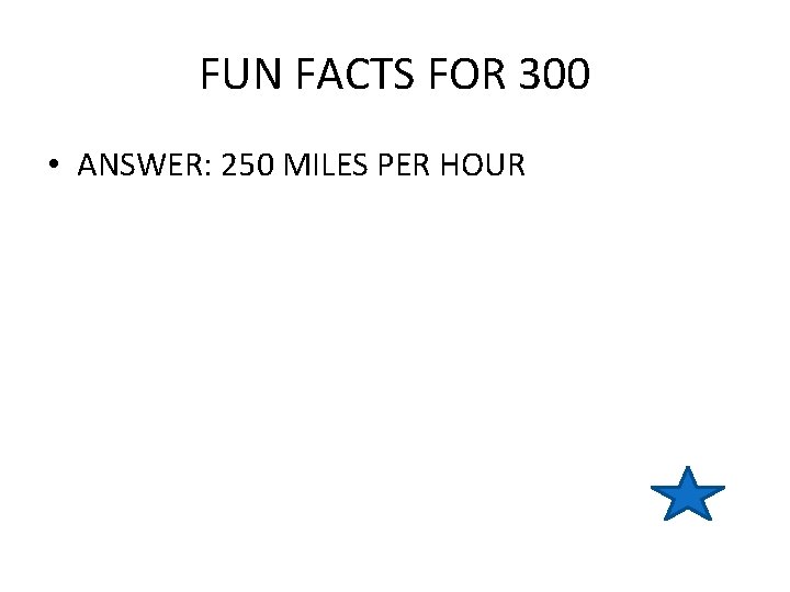 FUN FACTS FOR 300 • ANSWER: 250 MILES PER HOUR 