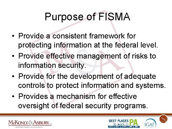 Purpose of FISMA • Provide a consistent framework for protecting information at the federal
