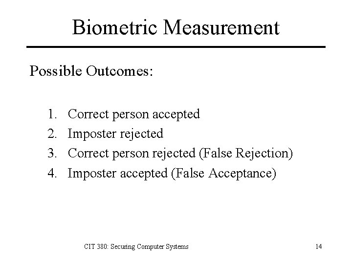 Biometric Measurement Possible Outcomes: 1. 2. 3. 4. Correct person accepted Imposter rejected Correct