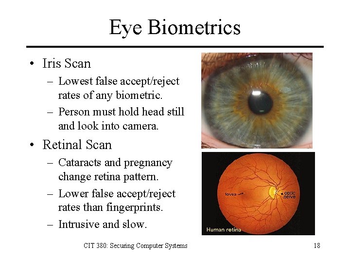 Eye Biometrics • Iris Scan – Lowest false accept/reject rates of any biometric. –