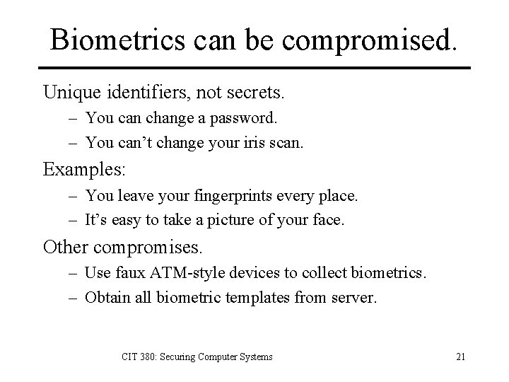 Biometrics can be compromised. Unique identifiers, not secrets. – You can change a password.