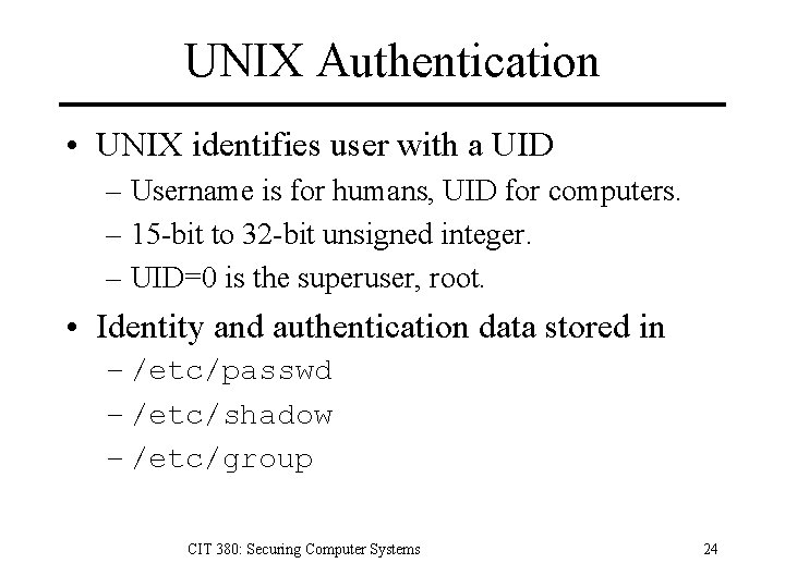 UNIX Authentication • UNIX identifies user with a UID – Username is for humans,
