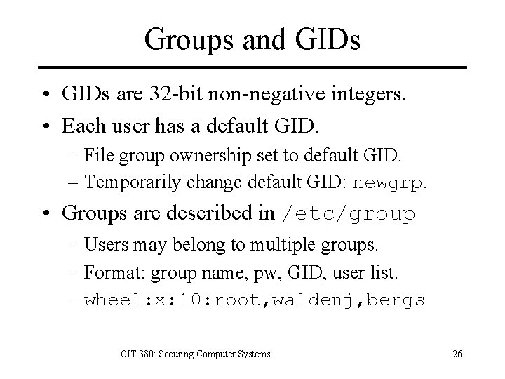 Groups and GIDs • GIDs are 32 -bit non-negative integers. • Each user has