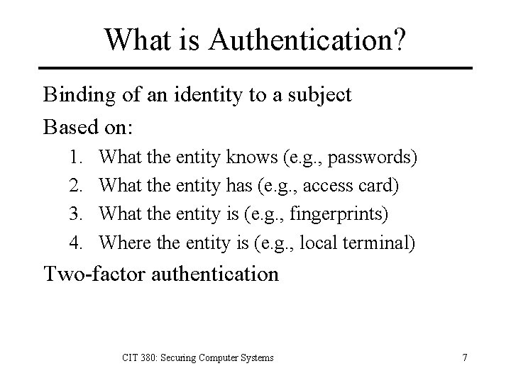 What is Authentication? Binding of an identity to a subject Based on: 1. 2.