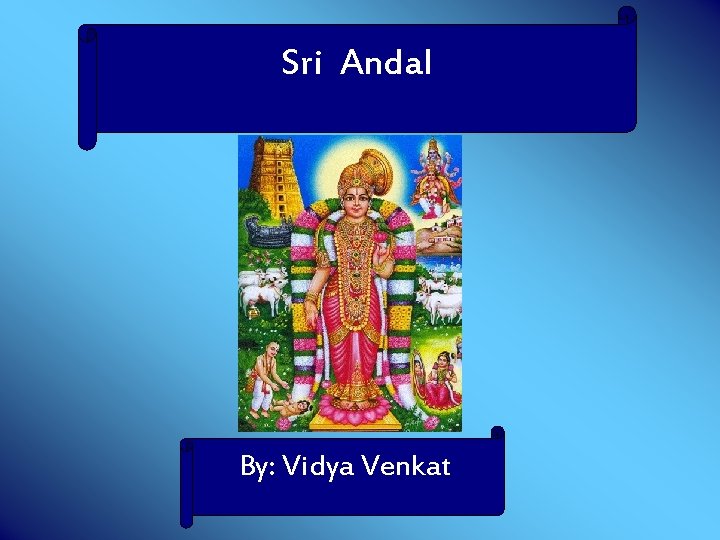 Sri Andal By: Vidya Venkat 
