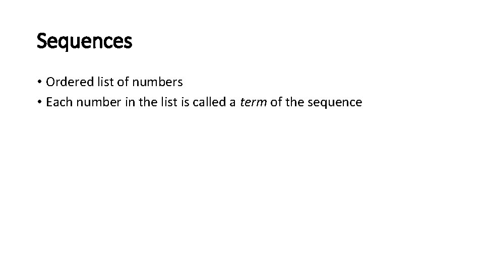 Sequences • Ordered list of numbers • Each number in the list is called