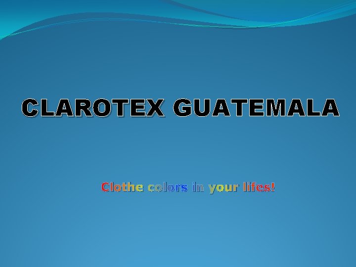 CLAROTEX GUATEMALA Clothe colors in your lifes! CLAROTEX GUATEMALA Clothe colors in your lifes!
