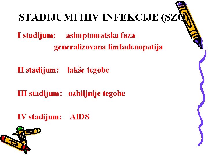 STADIJUMI HIV INFEKCIJE (SZO) I stadijum: asimptomatska faza generalizovana limfadenopatija II stadijum: lakše tegobe