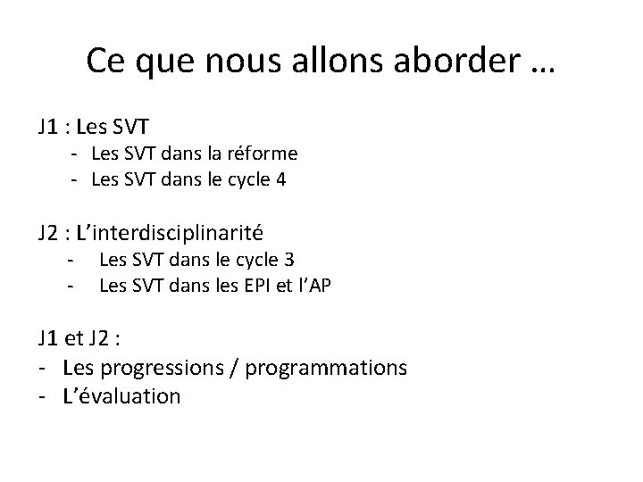 Ce que nous allons aborder … J 1 : Les SVT - Les SVT