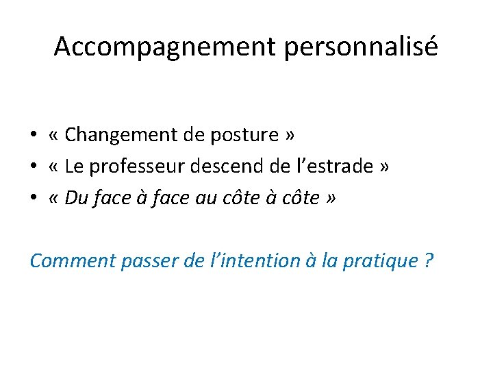 Accompagnement personnalisé • « Changement de posture » • « Le professeur descend de