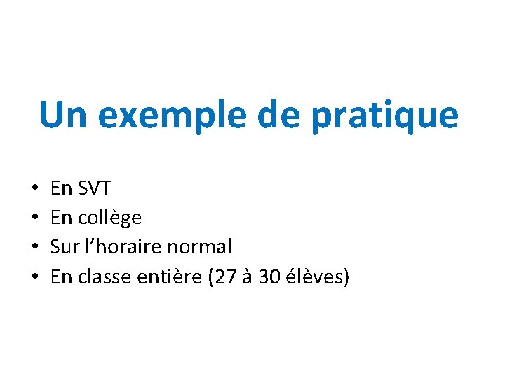 Un exemple de pratique • • En SVT En collège Sur l’horaire normal En