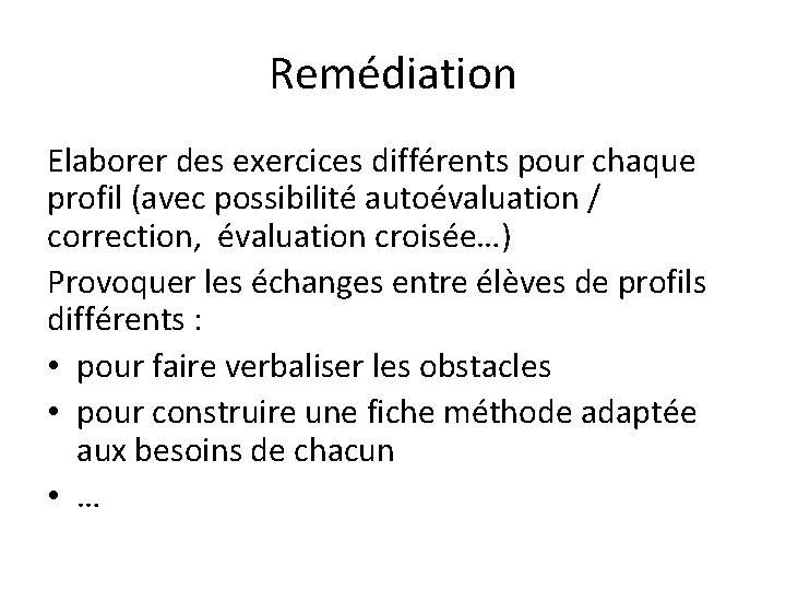 Remédiation Elaborer des exercices différents pour chaque profil (avec possibilité autoévaluation / correction, évaluation