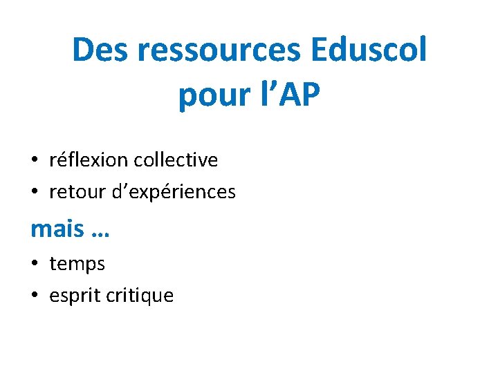 Des ressources Eduscol pour l’AP • réflexion collective • retour d’expériences mais … •