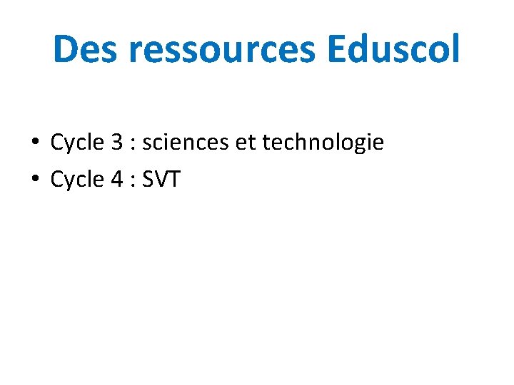 Des ressources Eduscol • Cycle 3 : sciences et technologie • Cycle 4 :