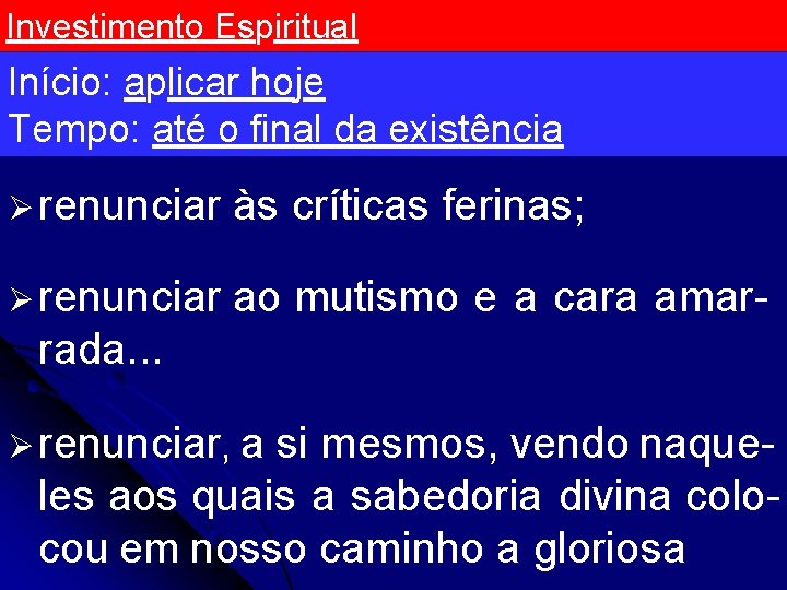 Investimento Espiritual Início: aplicar hoje Tempo: até o final da existência Ø renunciar às