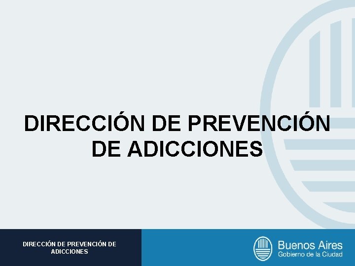 DIRECCIÓN DE PREVENCIÓN DE ADICCIONES Subsecretaria DIRECCIÓN DE de PREVENCIÓN Promoción DE Social ADICCIONES