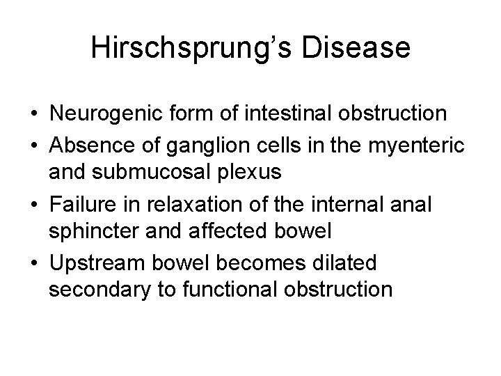 Hirschsprung’s Disease • Neurogenic form of intestinal obstruction • Absence of ganglion cells in