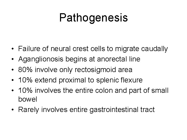 Pathogenesis • • • Failure of neural crest cells to migrate caudally Aganglionosis begins