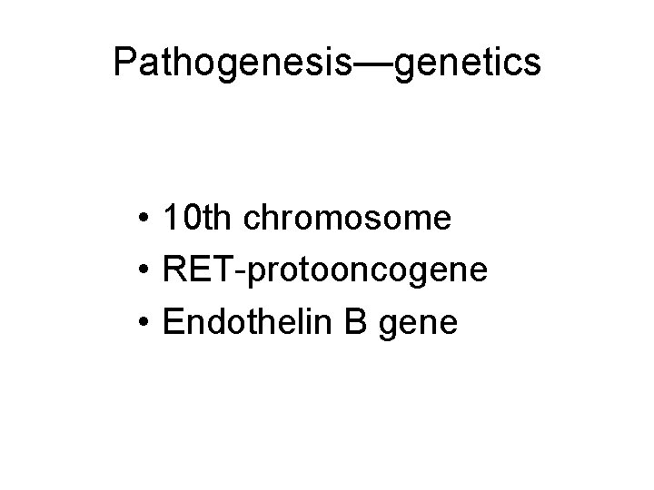 Pathogenesis—genetics • 10 th chromosome • RET-protooncogene • Endothelin B gene 