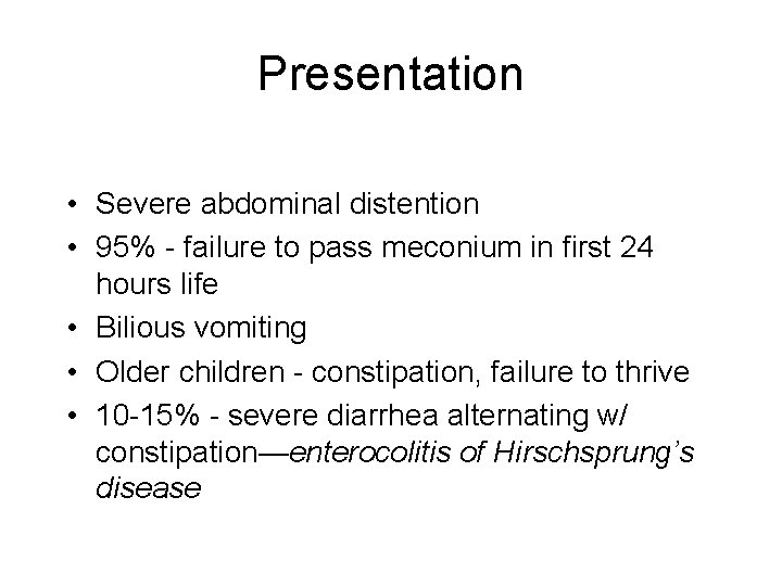 Presentation • Severe abdominal distention • 95% - failure to pass meconium in first