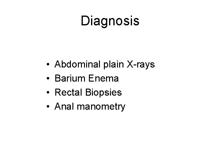 Diagnosis • • Abdominal plain X-rays Barium Enema Rectal Biopsies Anal manometry 